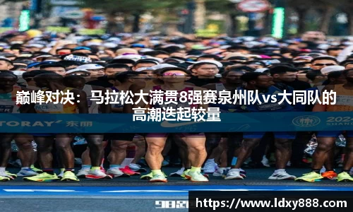巅峰对决：马拉松大满贯8强赛泉州队vs大同队的高潮迭起较量