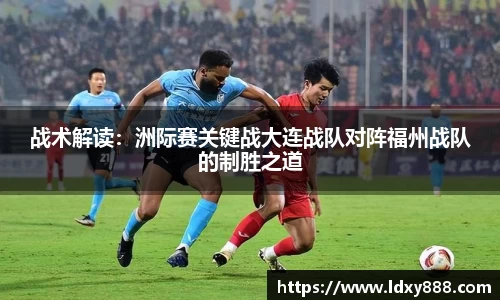 战术解读：洲际赛关键战大连战队对阵福州战队的制胜之道